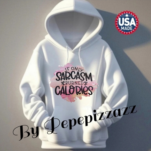 Hand Crafted Tops - GRAPHIC HOODIE SWEATSHIRT. "If Only Sarcasm Burned Calories"